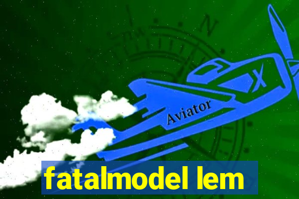 fatalmodel lem